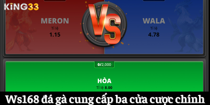 Ws168 đá gà cung cấp ba cửa cược chính